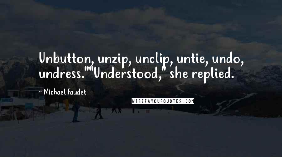 Michael Faudet Quotes: Unbutton, unzip, unclip, untie, undo, undress.""Understood," she replied.