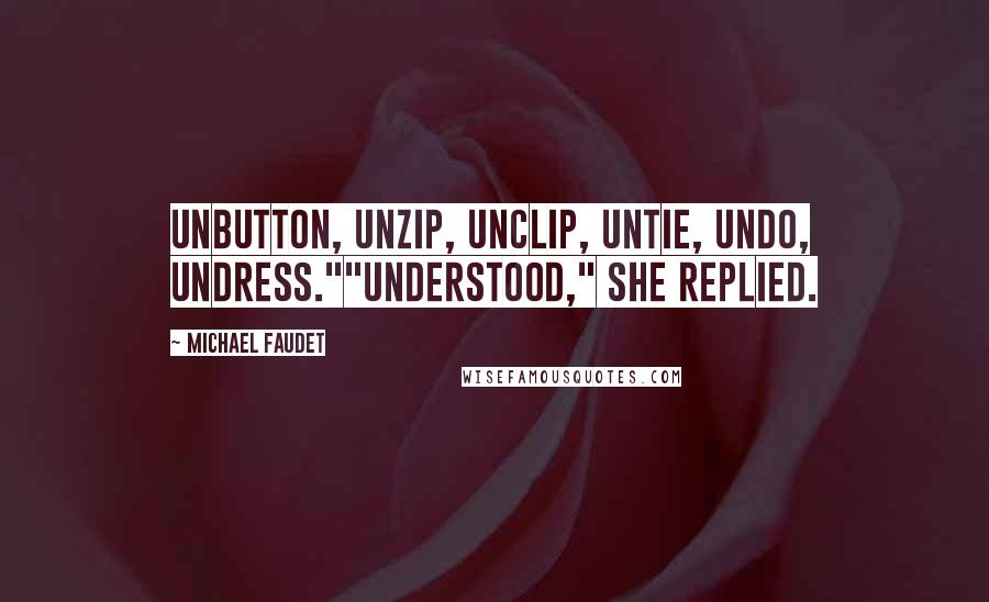 Michael Faudet Quotes: Unbutton, unzip, unclip, untie, undo, undress.""Understood," she replied.