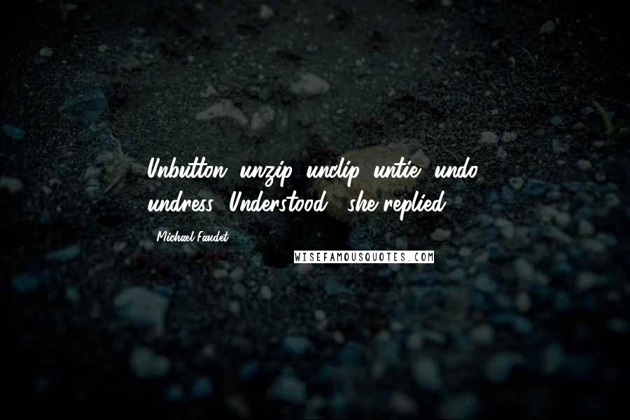 Michael Faudet Quotes: Unbutton, unzip, unclip, untie, undo, undress.""Understood," she replied.