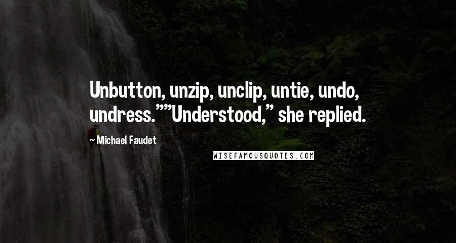 Michael Faudet Quotes: Unbutton, unzip, unclip, untie, undo, undress.""Understood," she replied.