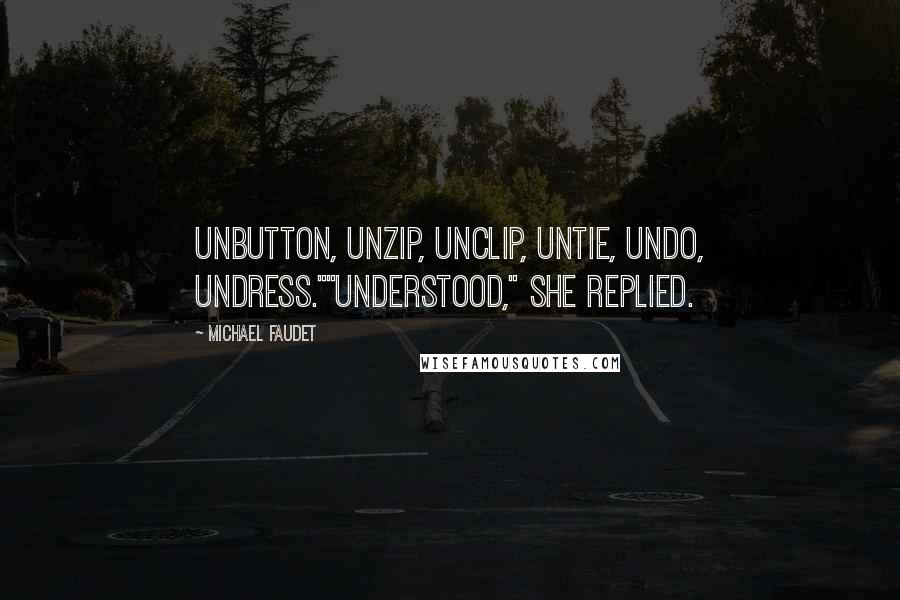 Michael Faudet Quotes: Unbutton, unzip, unclip, untie, undo, undress.""Understood," she replied.