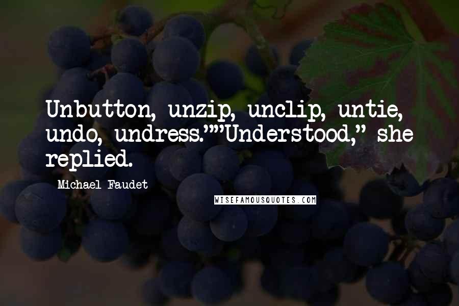 Michael Faudet Quotes: Unbutton, unzip, unclip, untie, undo, undress.""Understood," she replied.