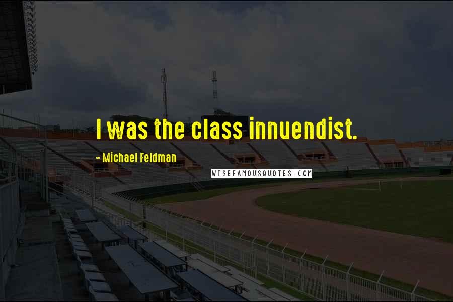 Michael Feldman Quotes: I was the class innuendist.