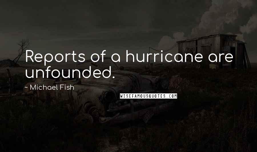 Michael Fish Quotes: Reports of a hurricane are unfounded.