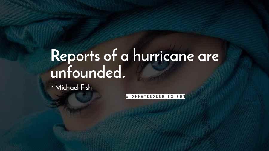 Michael Fish Quotes: Reports of a hurricane are unfounded.