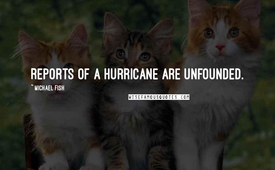 Michael Fish Quotes: Reports of a hurricane are unfounded.