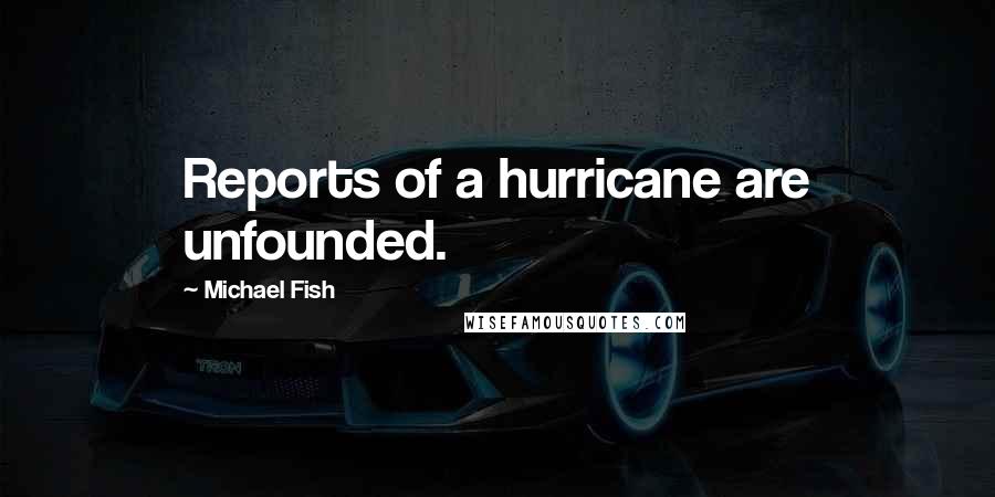 Michael Fish Quotes: Reports of a hurricane are unfounded.