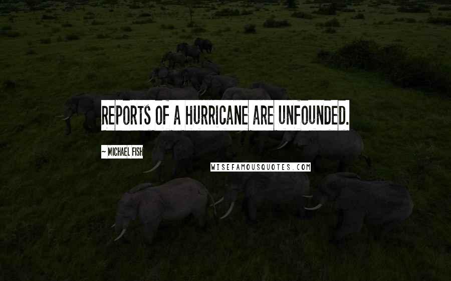 Michael Fish Quotes: Reports of a hurricane are unfounded.