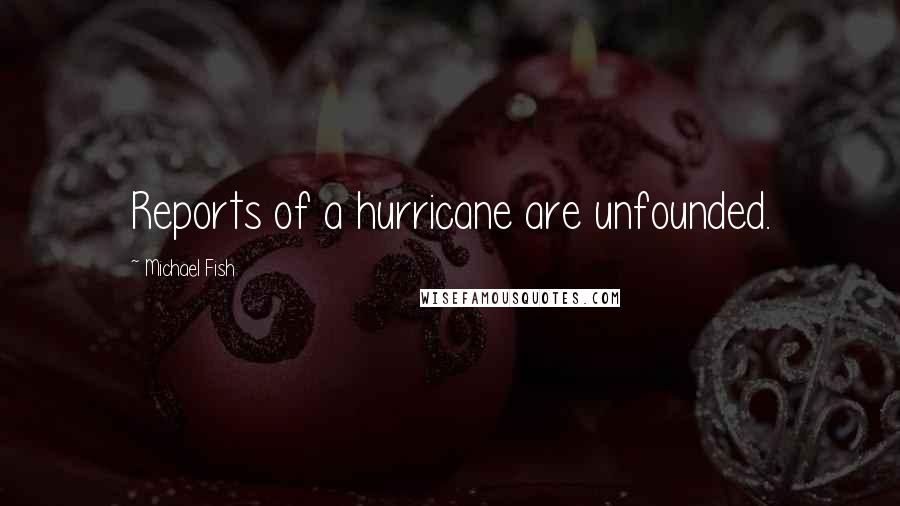 Michael Fish Quotes: Reports of a hurricane are unfounded.