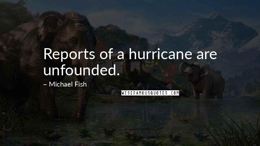 Michael Fish Quotes: Reports of a hurricane are unfounded.