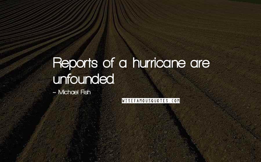 Michael Fish Quotes: Reports of a hurricane are unfounded.