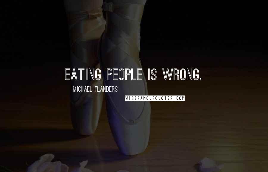 Michael Flanders Quotes: Eating people is wrong.