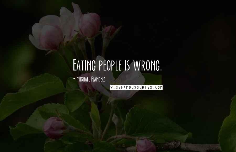 Michael Flanders Quotes: Eating people is wrong.