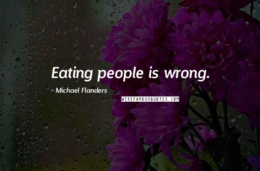 Michael Flanders Quotes: Eating people is wrong.