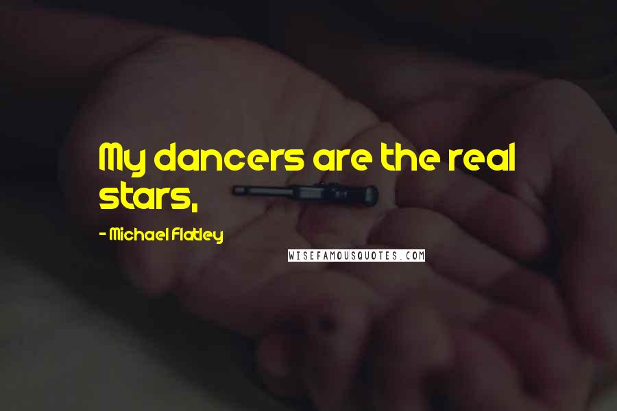 Michael Flatley Quotes: My dancers are the real stars,