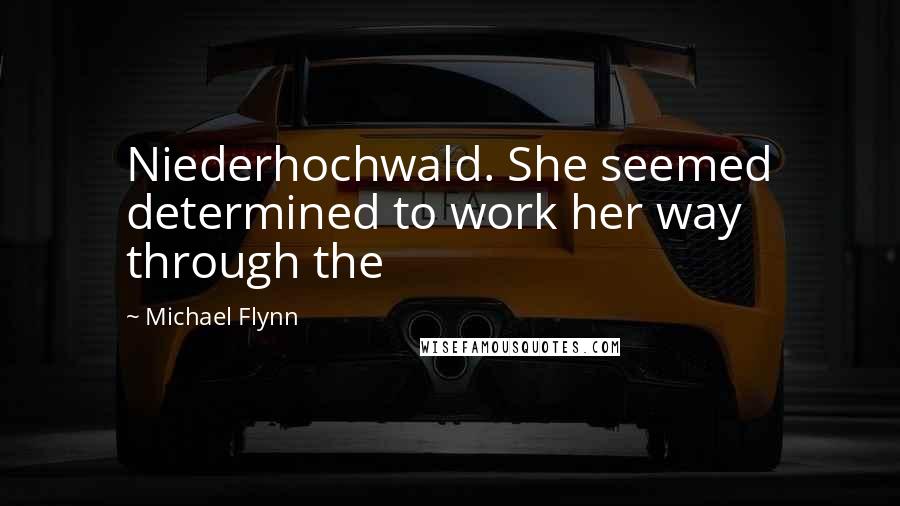 Michael Flynn Quotes: Niederhochwald. She seemed determined to work her way through the