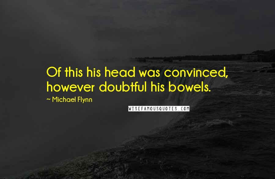 Michael Flynn Quotes: Of this his head was convinced, however doubtful his bowels.