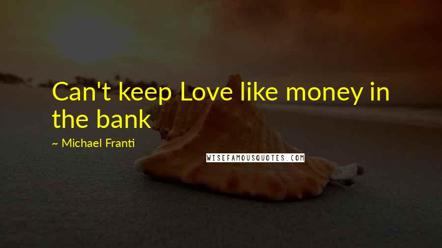 Michael Franti Quotes: Can't keep Love like money in the bank
