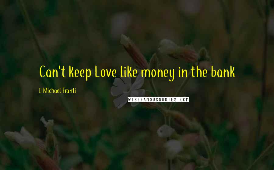 Michael Franti Quotes: Can't keep Love like money in the bank