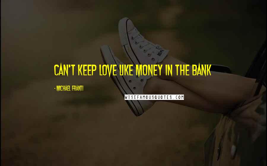 Michael Franti Quotes: Can't keep Love like money in the bank