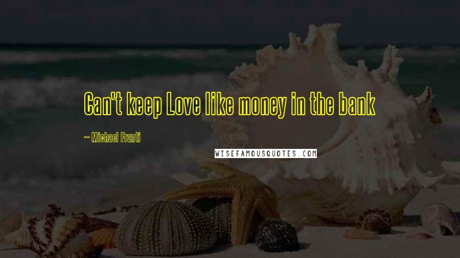 Michael Franti Quotes: Can't keep Love like money in the bank