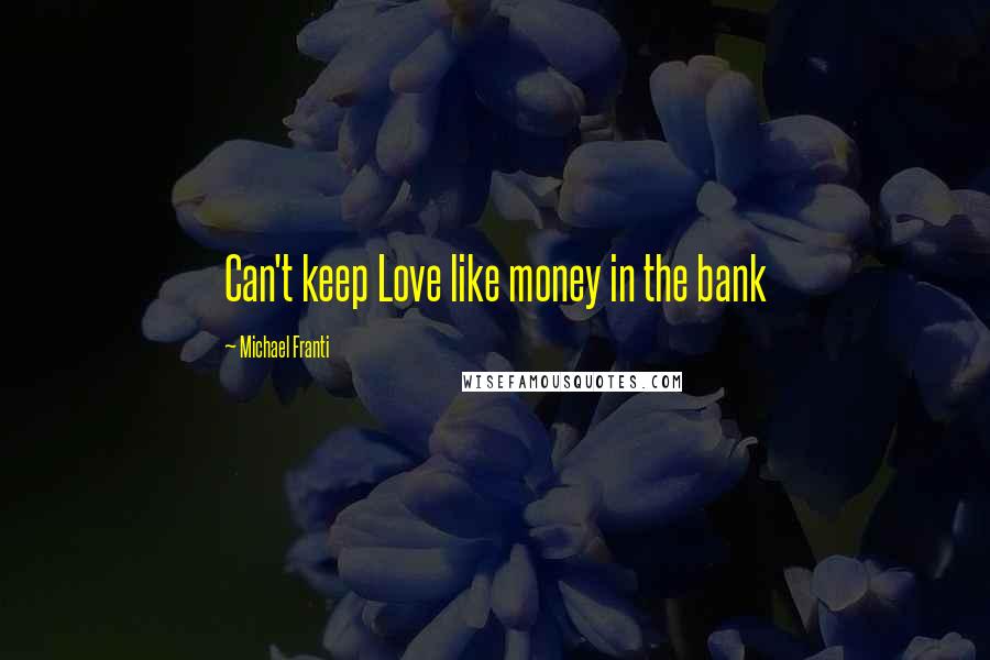 Michael Franti Quotes: Can't keep Love like money in the bank