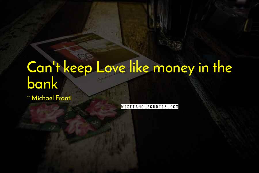 Michael Franti Quotes: Can't keep Love like money in the bank