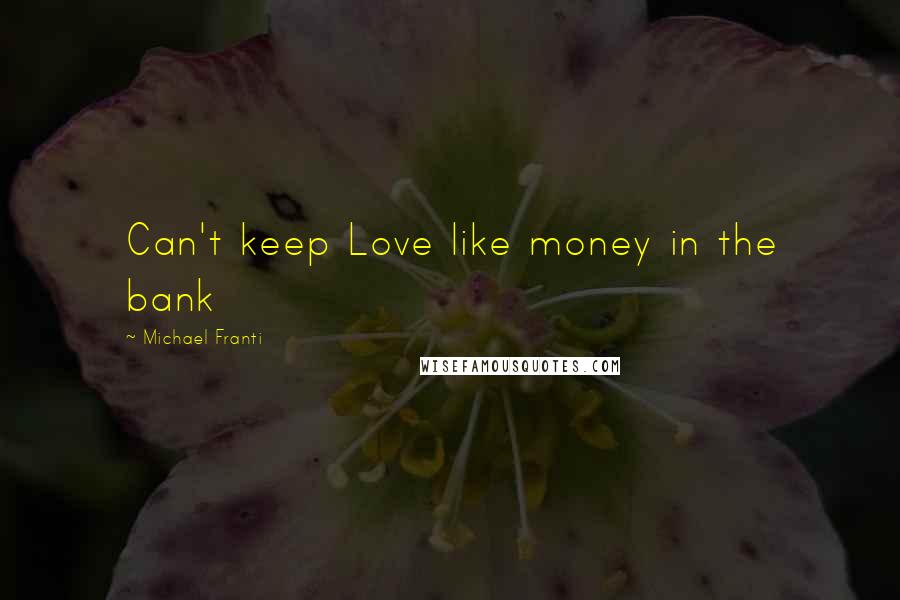 Michael Franti Quotes: Can't keep Love like money in the bank