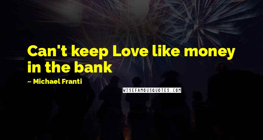 Michael Franti Quotes: Can't keep Love like money in the bank