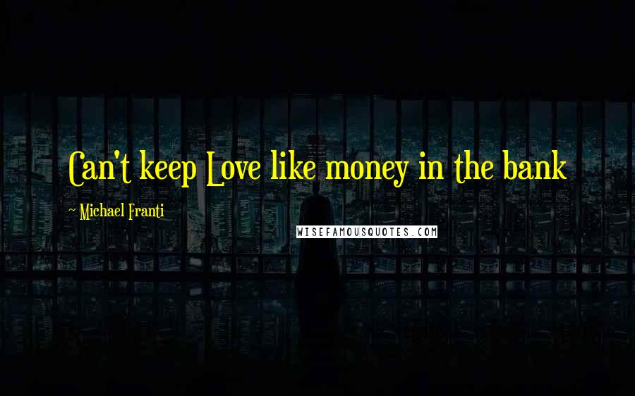 Michael Franti Quotes: Can't keep Love like money in the bank