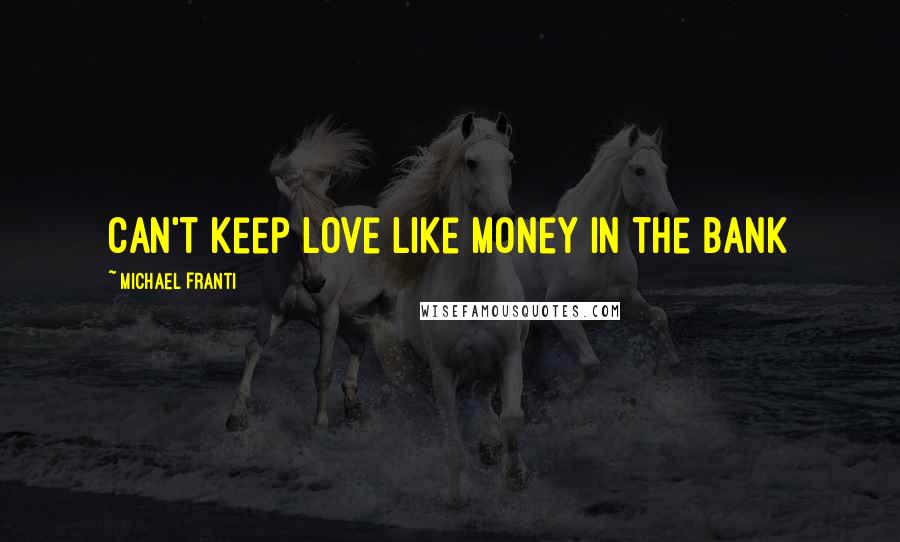Michael Franti Quotes: Can't keep Love like money in the bank