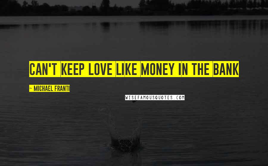 Michael Franti Quotes: Can't keep Love like money in the bank