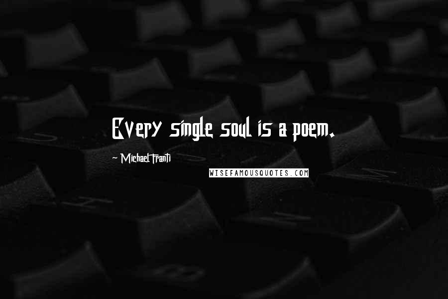 Michael Franti Quotes: Every single soul is a poem.