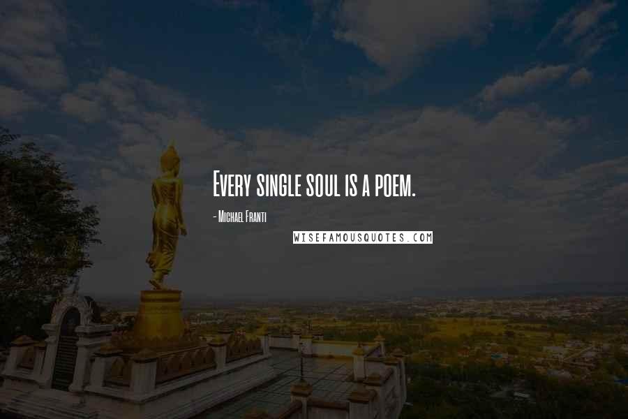 Michael Franti Quotes: Every single soul is a poem.
