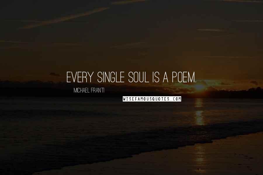 Michael Franti Quotes: Every single soul is a poem.