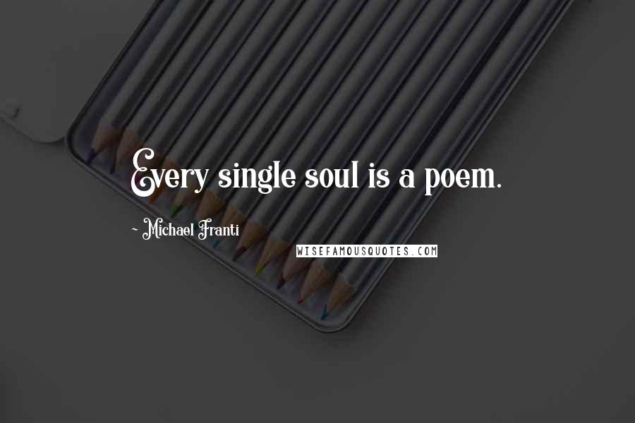 Michael Franti Quotes: Every single soul is a poem.