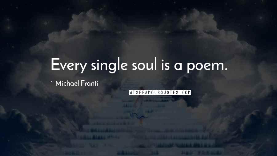 Michael Franti Quotes: Every single soul is a poem.
