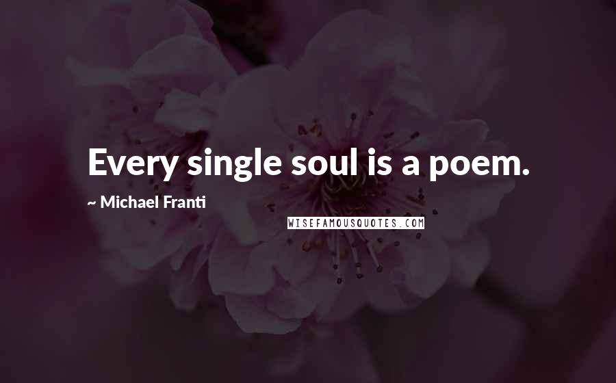 Michael Franti Quotes: Every single soul is a poem.