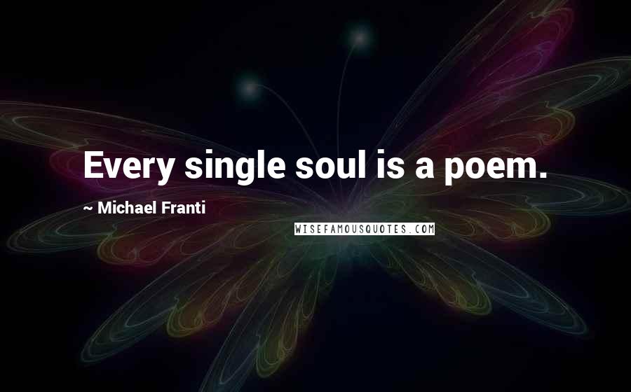 Michael Franti Quotes: Every single soul is a poem.