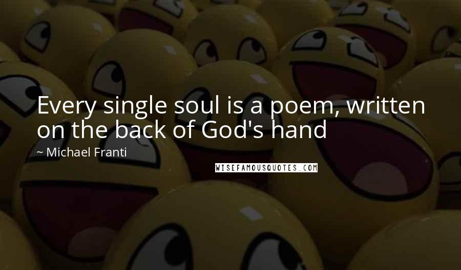 Michael Franti Quotes: Every single soul is a poem, written on the back of God's hand