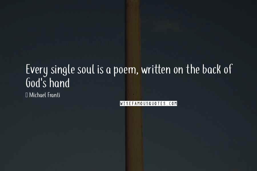 Michael Franti Quotes: Every single soul is a poem, written on the back of God's hand