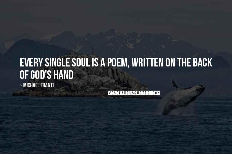 Michael Franti Quotes: Every single soul is a poem, written on the back of God's hand