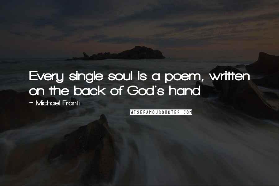 Michael Franti Quotes: Every single soul is a poem, written on the back of God's hand