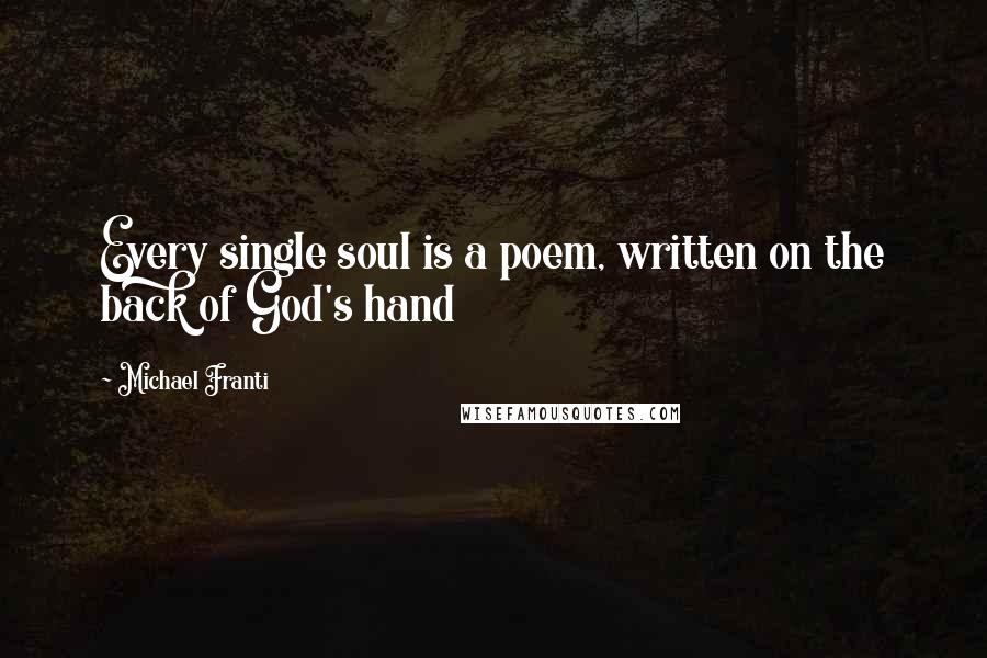 Michael Franti Quotes: Every single soul is a poem, written on the back of God's hand