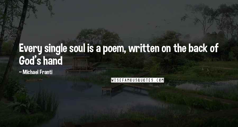 Michael Franti Quotes: Every single soul is a poem, written on the back of God's hand