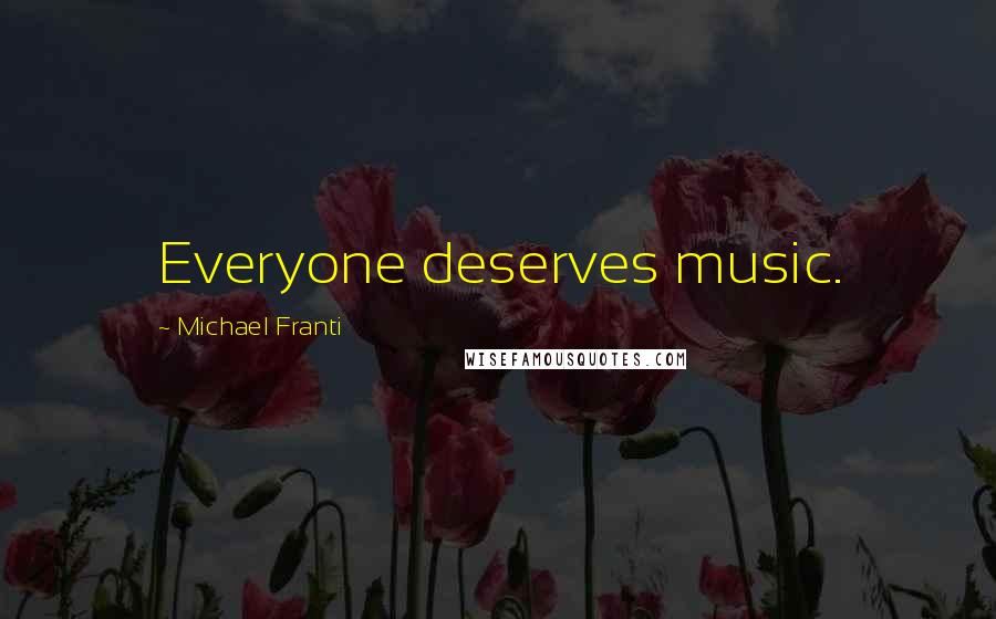 Michael Franti Quotes: Everyone deserves music.
