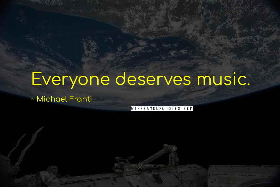 Michael Franti Quotes: Everyone deserves music.