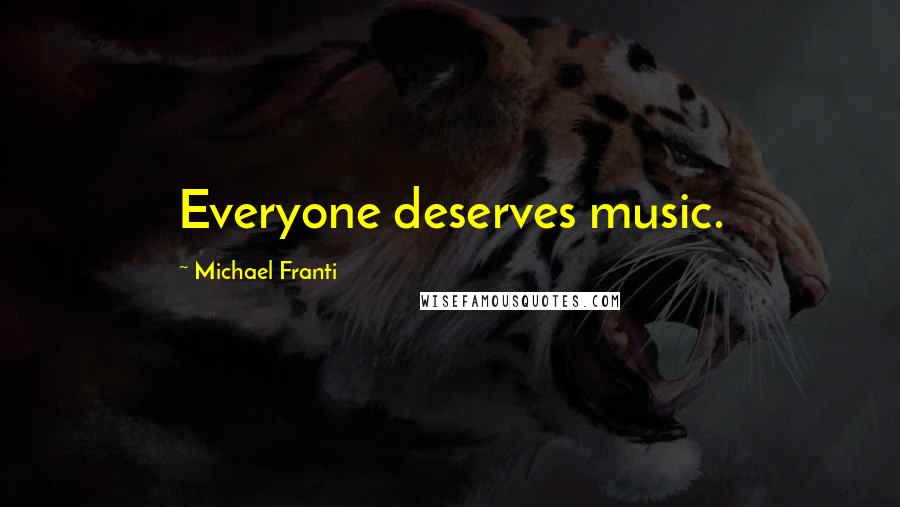Michael Franti Quotes: Everyone deserves music.