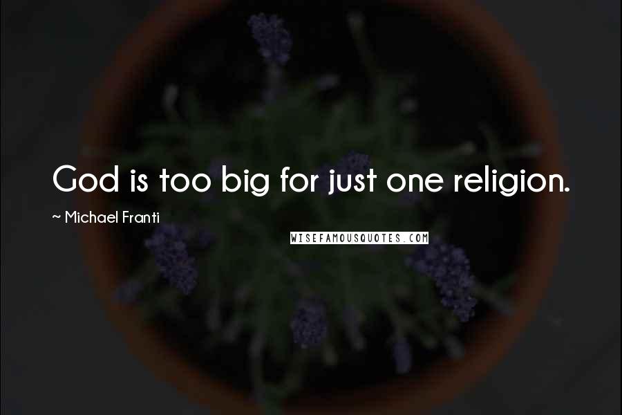 Michael Franti Quotes: God is too big for just one religion.