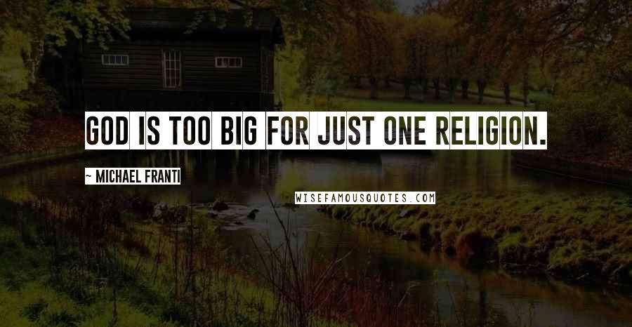 Michael Franti Quotes: God is too big for just one religion.